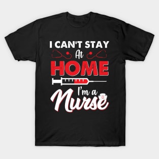 i cant stay at home im a nurse T-Shirt